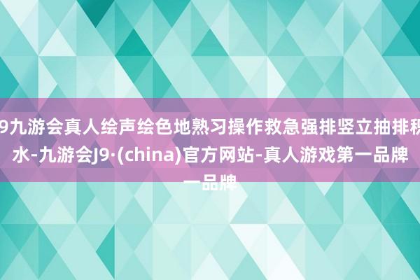 j9九游会真人绘声绘色地熟习操作救急强排竖立抽排积水-九游会J9·(china)官方网站-真人游戏第一品牌