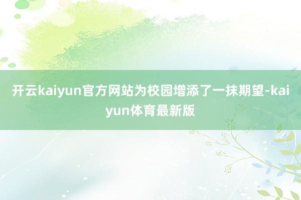 开云kaiyun官方网站为校园增添了一抹期望-kaiyun体育最新版