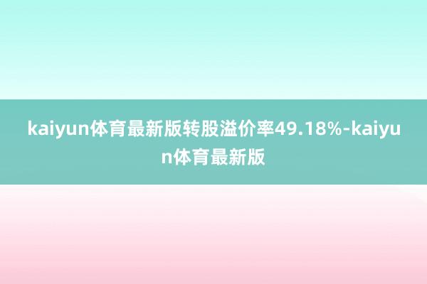 kaiyun体育最新版转股溢价率49.18%-kaiyun体育最新版