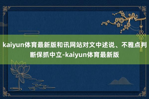 kaiyun体育最新版和讯网站对文中述说、不雅点判断保抓中立-kaiyun体育最新版